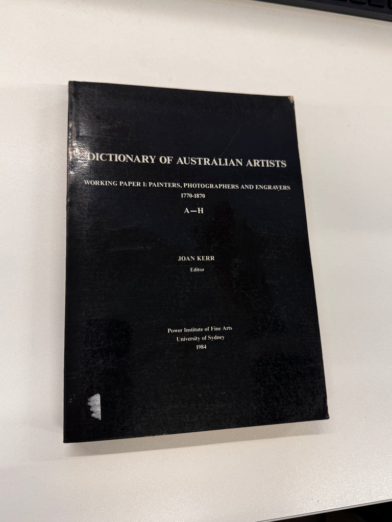 Dictionary of Australian Artists Working Paper I: Painters, Photographers and Engravers 177-1870 A-H by Joan Kerr