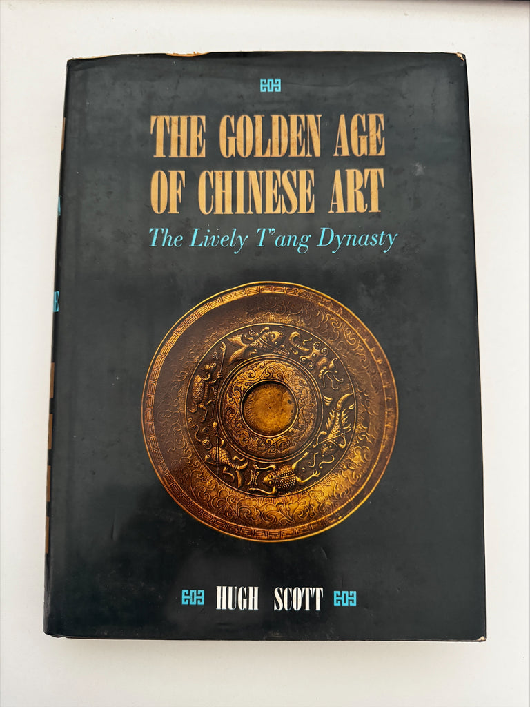 The Golden Age of Chinese Art The Lively T'ang Dynasty by Hugh Scott