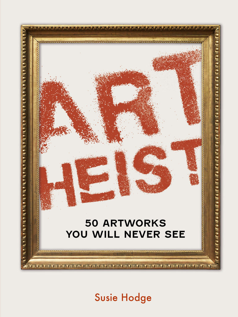 Art Heist 50 Artworks You Will Never See