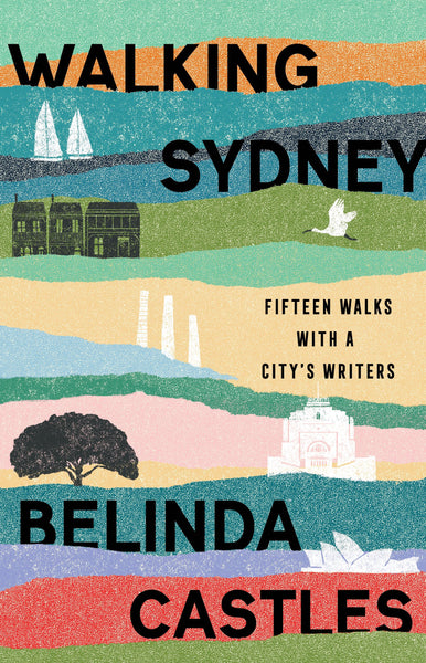 Walking Sydney. Fifteen walks with a city’s writers