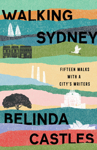 Walking Sydney. Fifteen walks with a city’s writers
