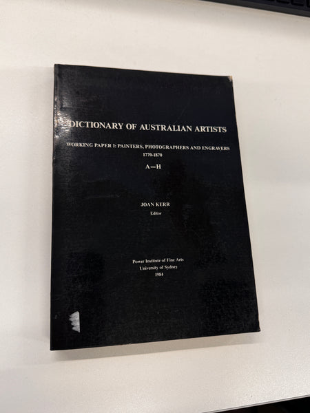 Dictionary of Australian Artists Working Paper I: Painters, Photographers and Engravers 177-1870 A-H by Joan Kerr