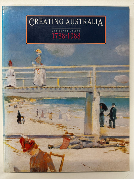 Creating Australia. 200 Years of Art 1788-1988 edited by Daniel Thomas