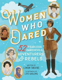 Women Who Dared: 52 Fearless Daredevils, Adventurers, and Rebels