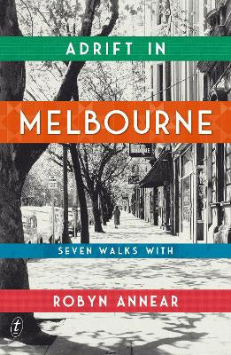 Adrift In Melbourne. Seven walks with Robyn Annear