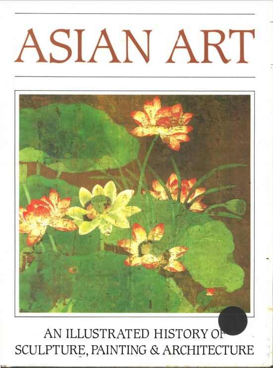Asian Art: An Illustrated History of Sculpture, Painting & Architecture