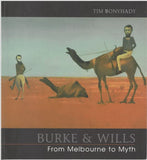 Burke & Wills: From Melbourne to Myth by Tim Bonyhady